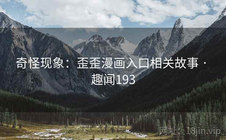 奇怪现象：歪歪漫画入口相关故事 · 趣闻193