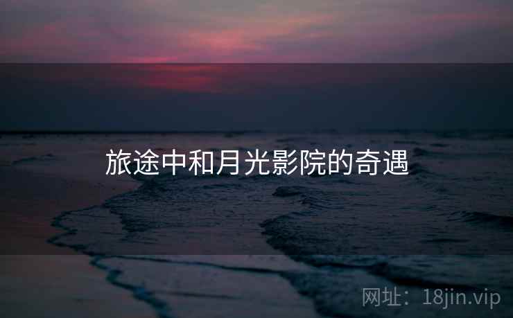 旅途中和月光影院的奇遇