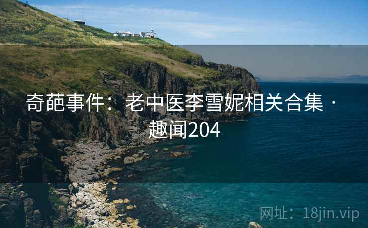 奇葩事件：老中医李雪妮相关合集 · 趣闻204