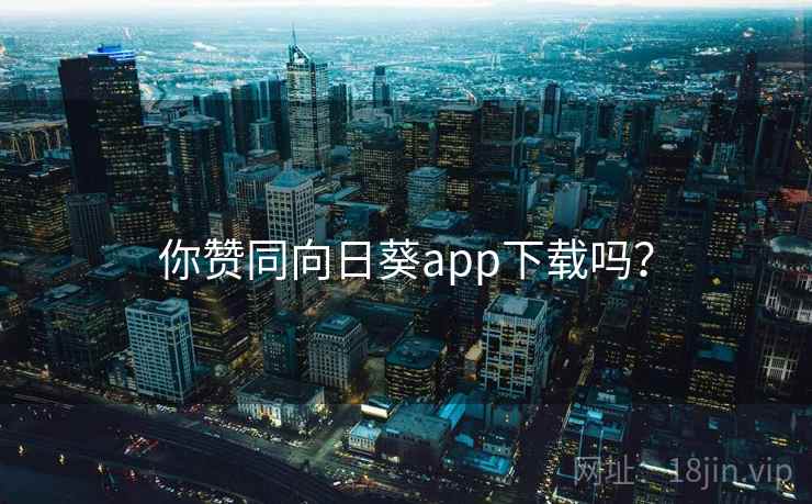 你赞同向日葵app下载吗? 你赞同向日葵app下载吗?