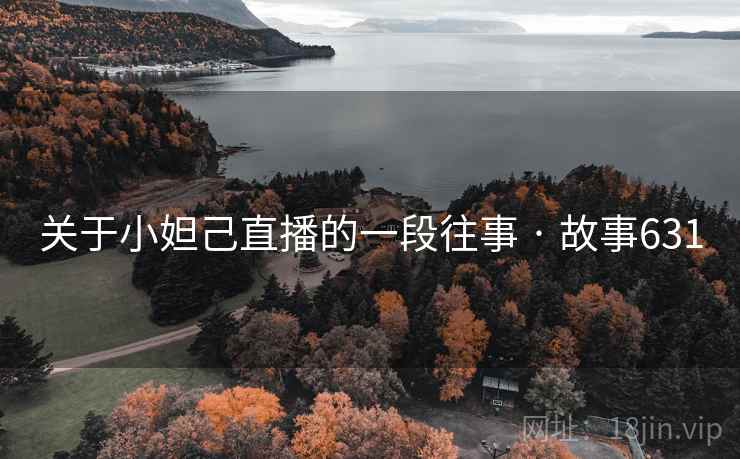 关于小妲己直播的一段往事 · 故事631