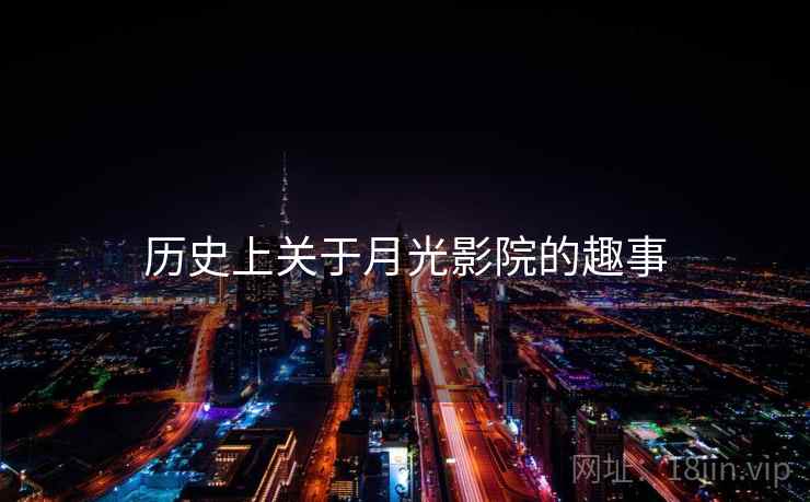 历史上关于月光影院的趣事 历史上关于月光影院的趣事