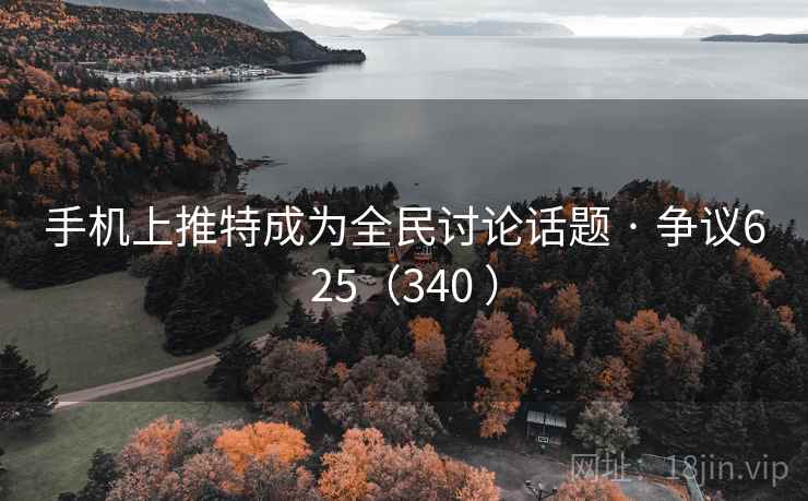 手机上推特成为全民讨论话题 · 争议625（340 ）