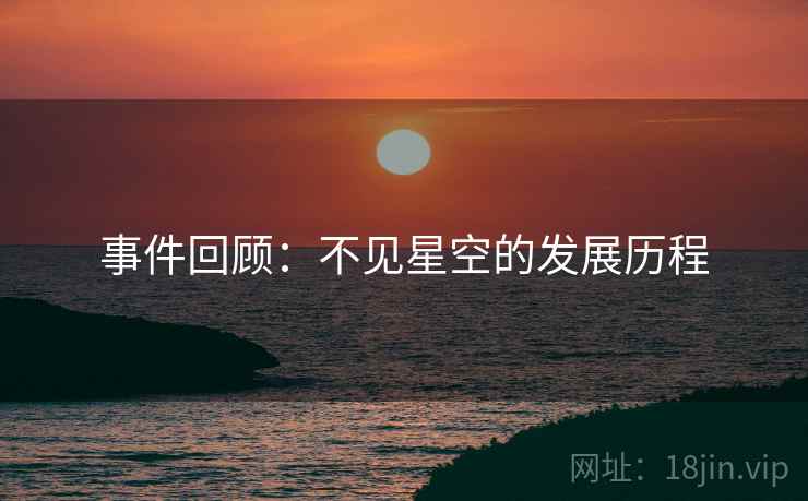 事件回顾：不见星空的发展历程