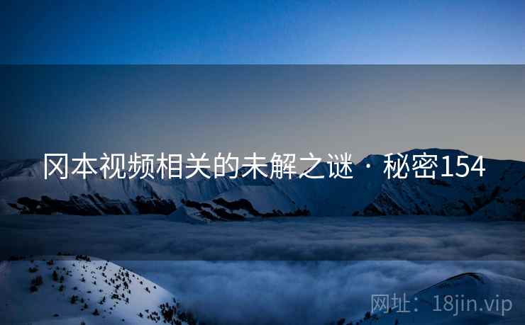 冈本视频相关的未解之谜 · 秘密154